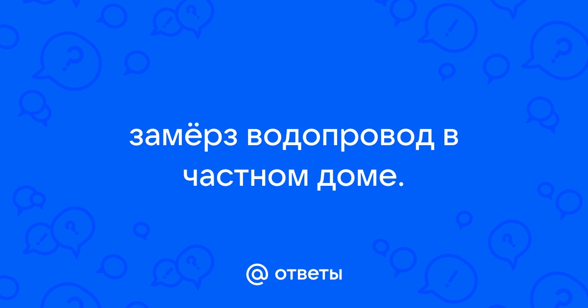 Все замерзло! Что делать, чтобы восстановить работу систем в частном доме