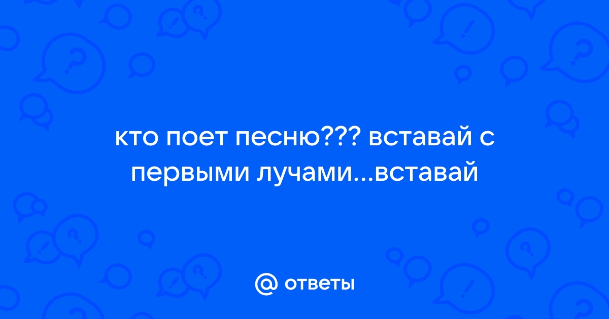 Песня вставай с первыми лучами текст. Вставай с первыми лучами вставай. Песня вставай с первыми лучами вставай. Текст песни вставай с первыми лучами вставай. Вставай с первыми лучами вставай кто поет.