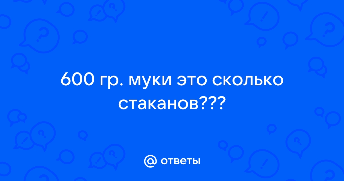 500, 600, 700 грамм муки – это сколько?