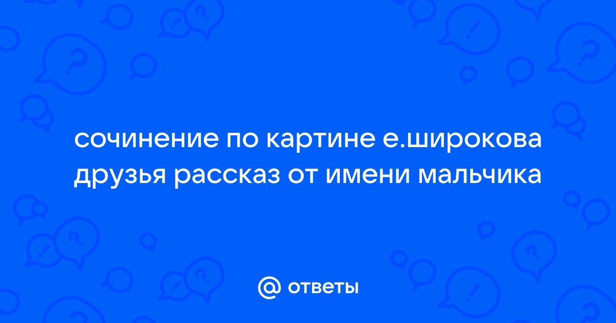 Рассказ по картине Е. Широкова “Друзья” (от имени мальчика)