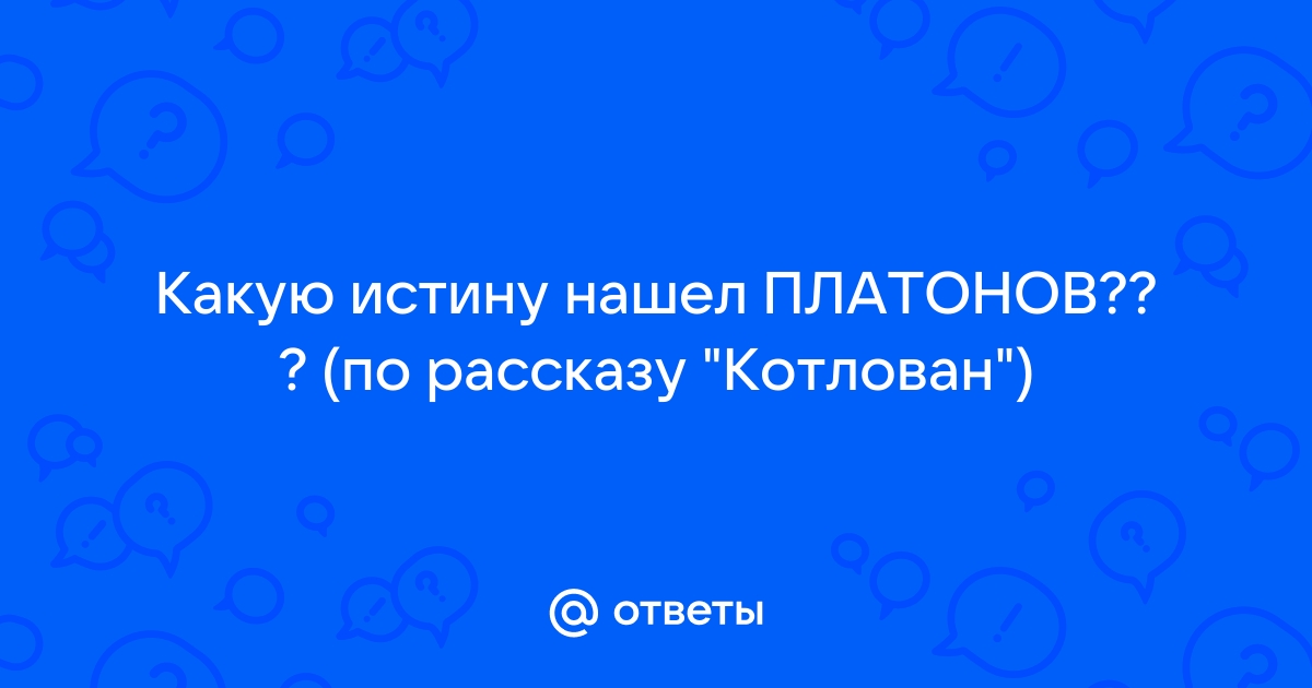 К какому завершению приходит вощевский поиск истины в финале повести котлован