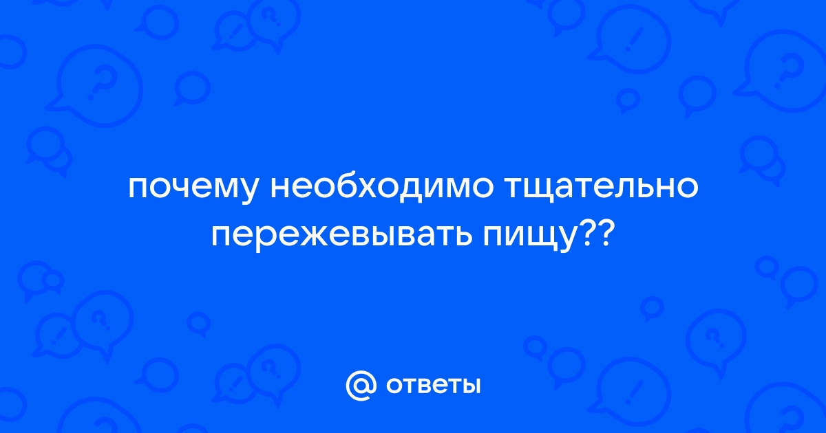 Почему пищу необходимо тщательно пережевывать?