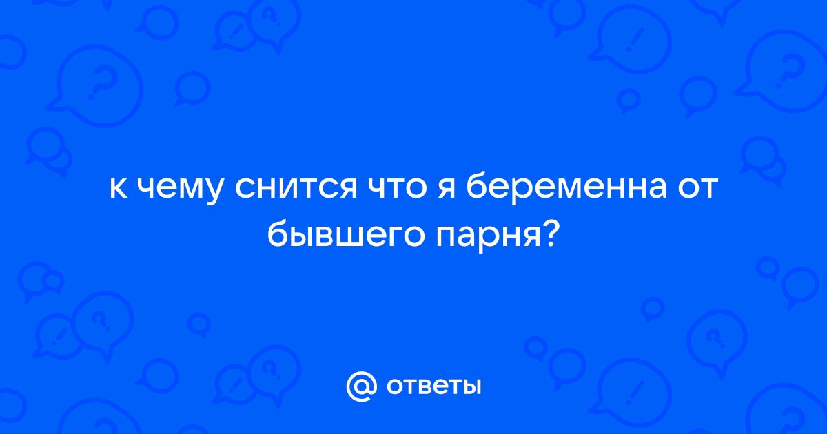 Приснилось что беременна от бывшего парня или мужа? Толкование по разным сонникам.