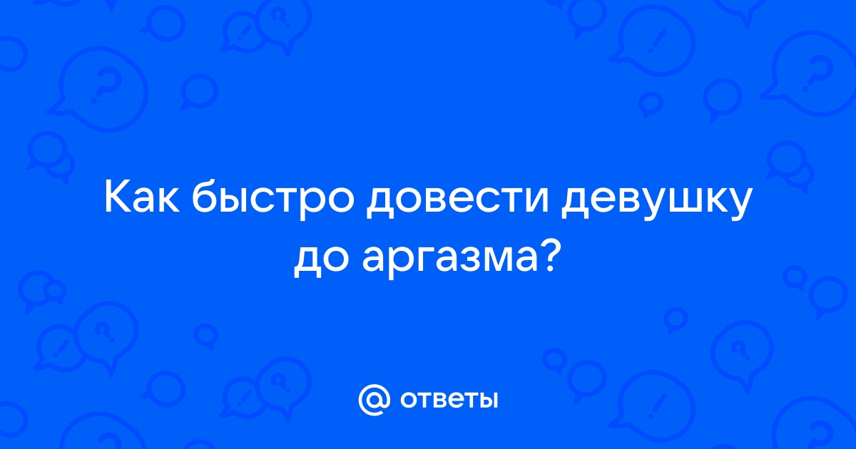 Как довести девушку до оргазма? — Лайфхакер