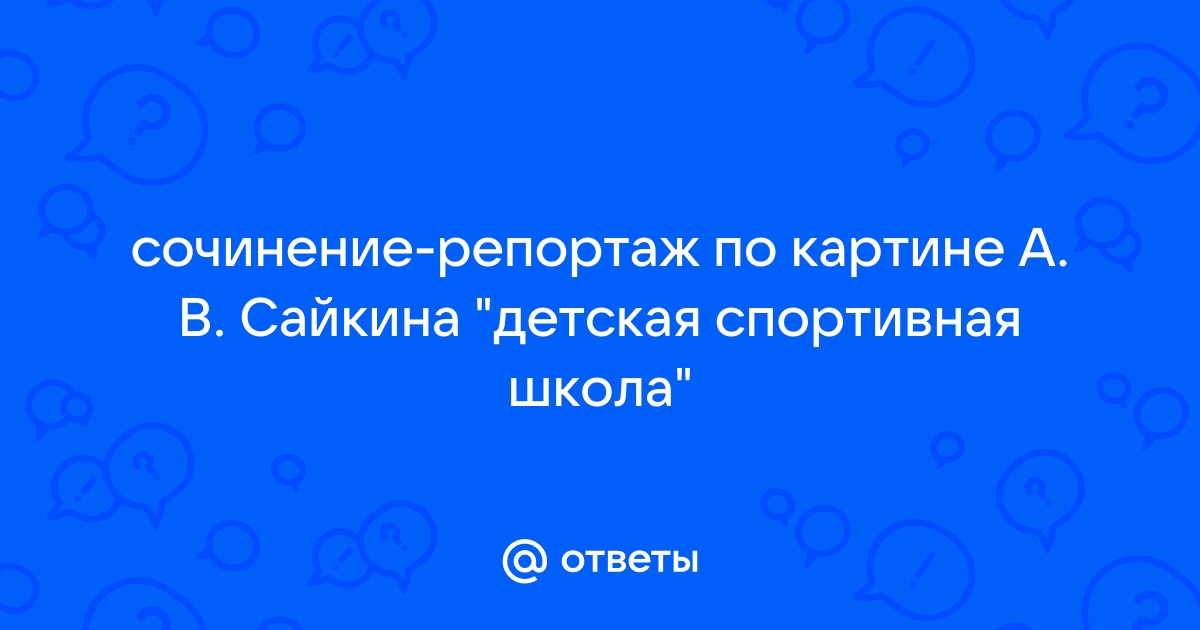 Сочинение по картине сайкина детская спортивная школа 7 класс репортаж