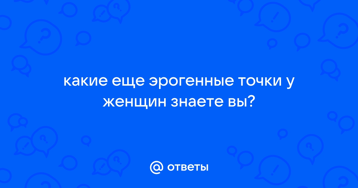 Самые эрогенные зоны у женщин: где найти и как девушке доставить удовольствие | GQ Россия