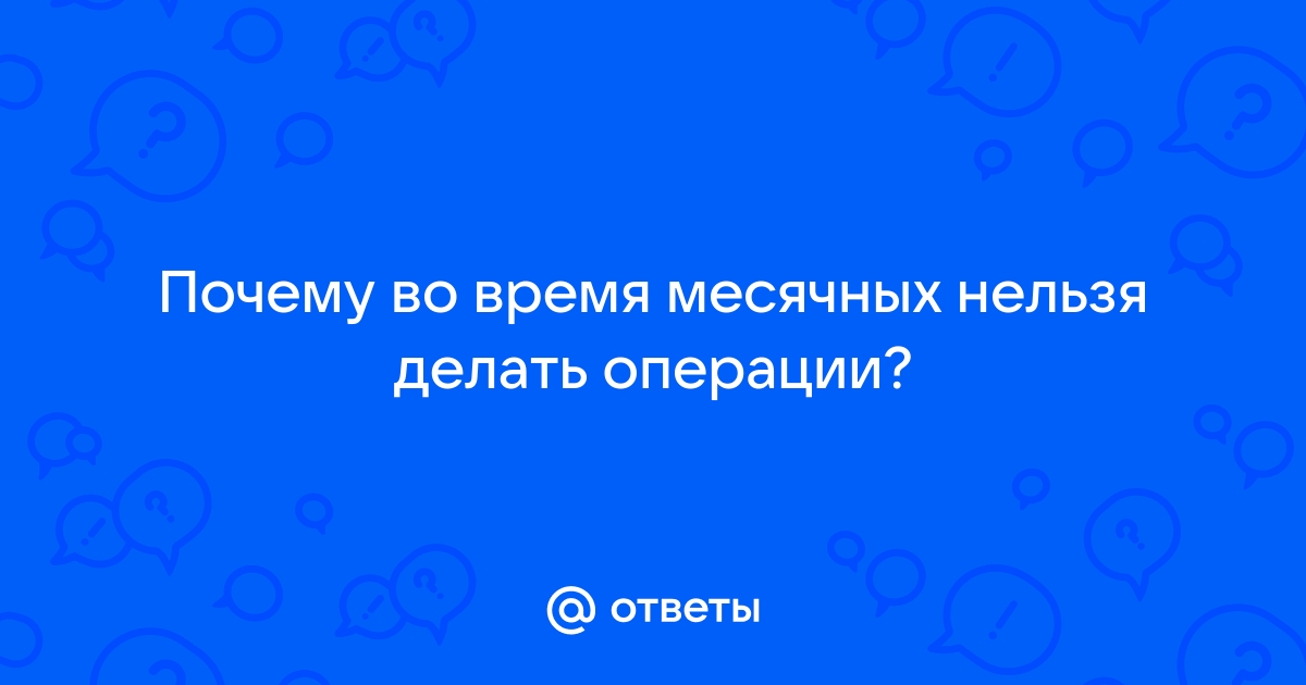 Можно ли делать пластическую операцию при месячных?