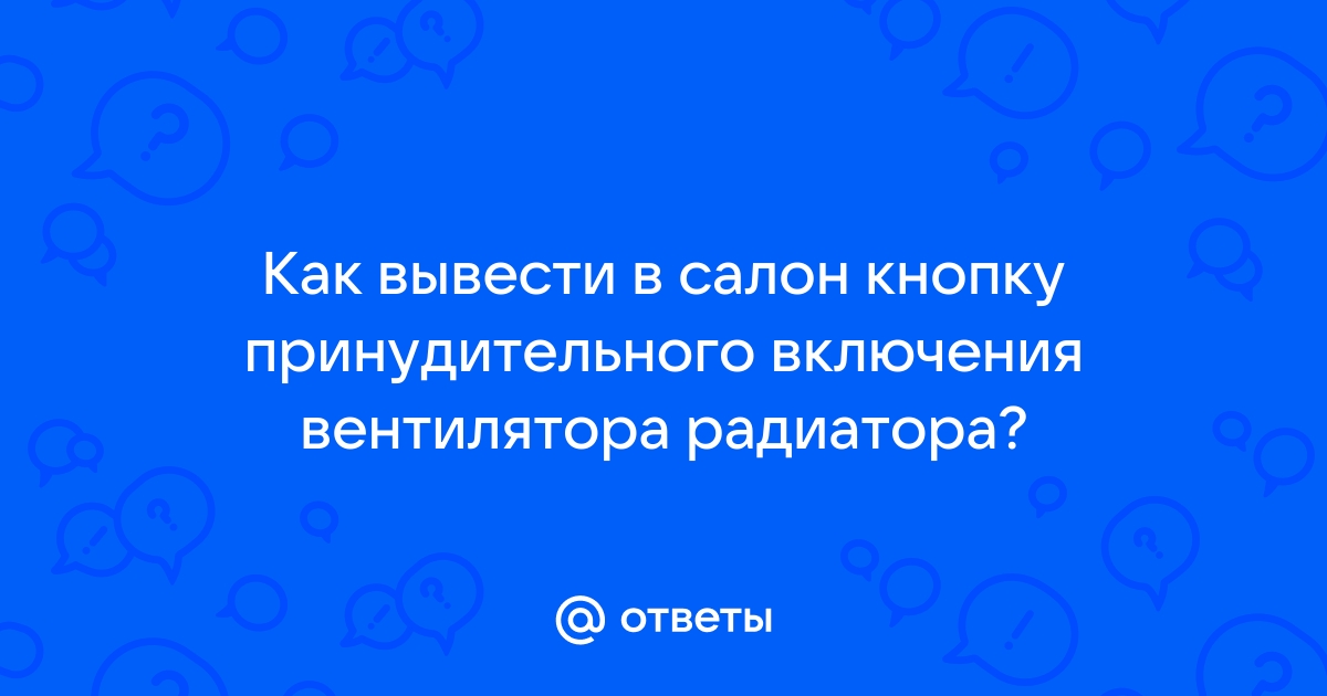 Ктото делал кнопку принудитильного включения вентилятора охлаждения пасат б3 1, 8