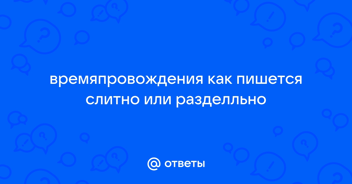 «Времяпрепровождение» или «времяпровождение» как пишется?