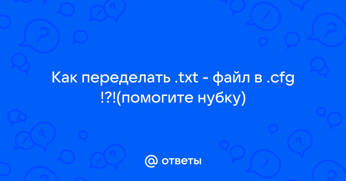 Как поменять текстовый блакнот txt на cfg