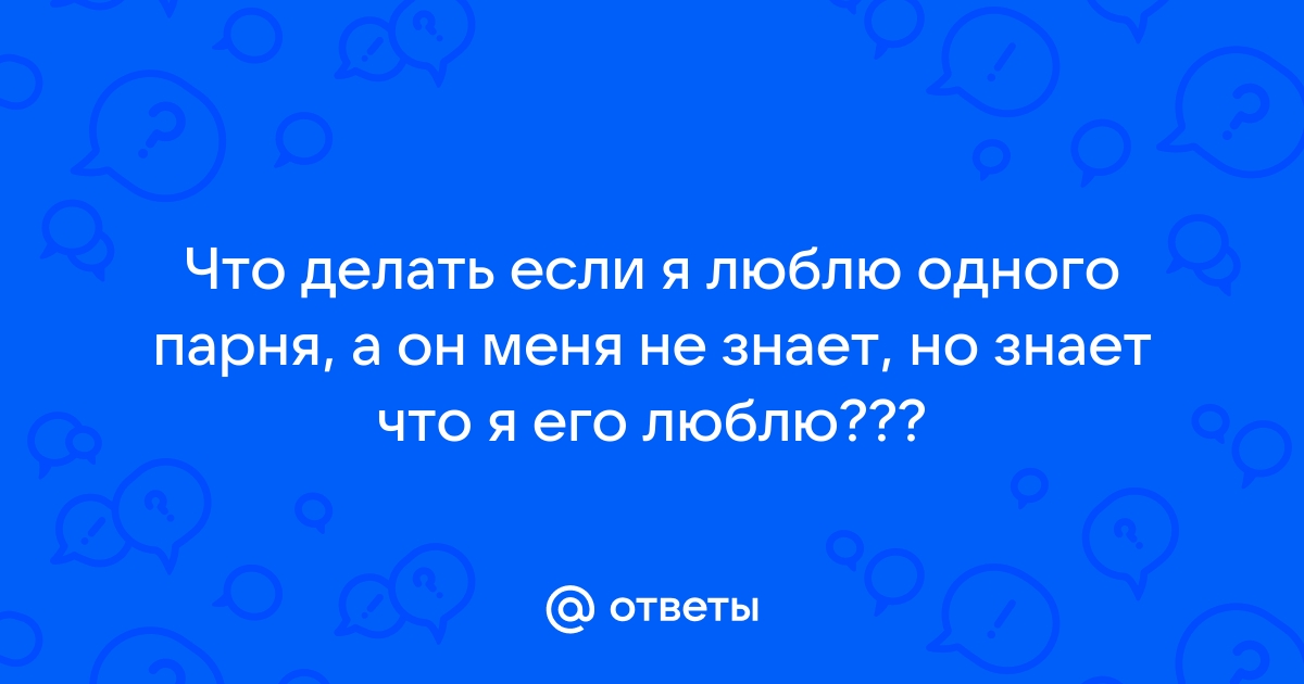 Люблю его, а он не знает...