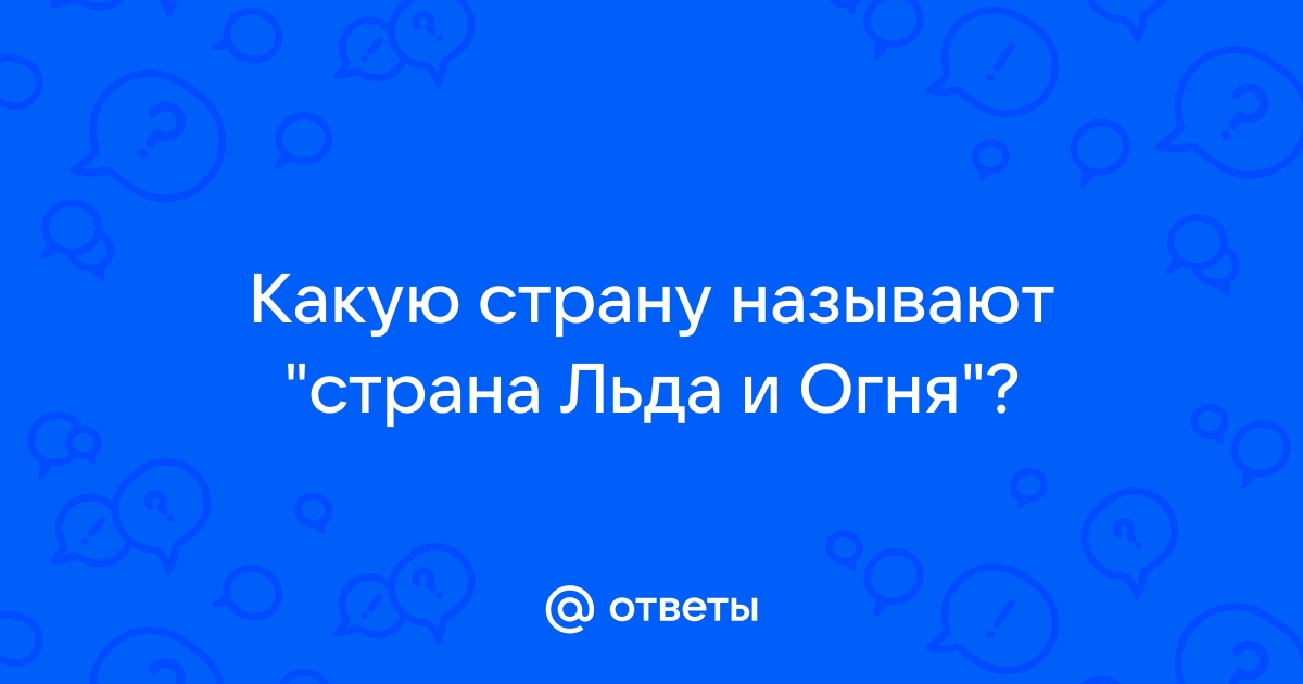 Какую страну называют страной льда и огня