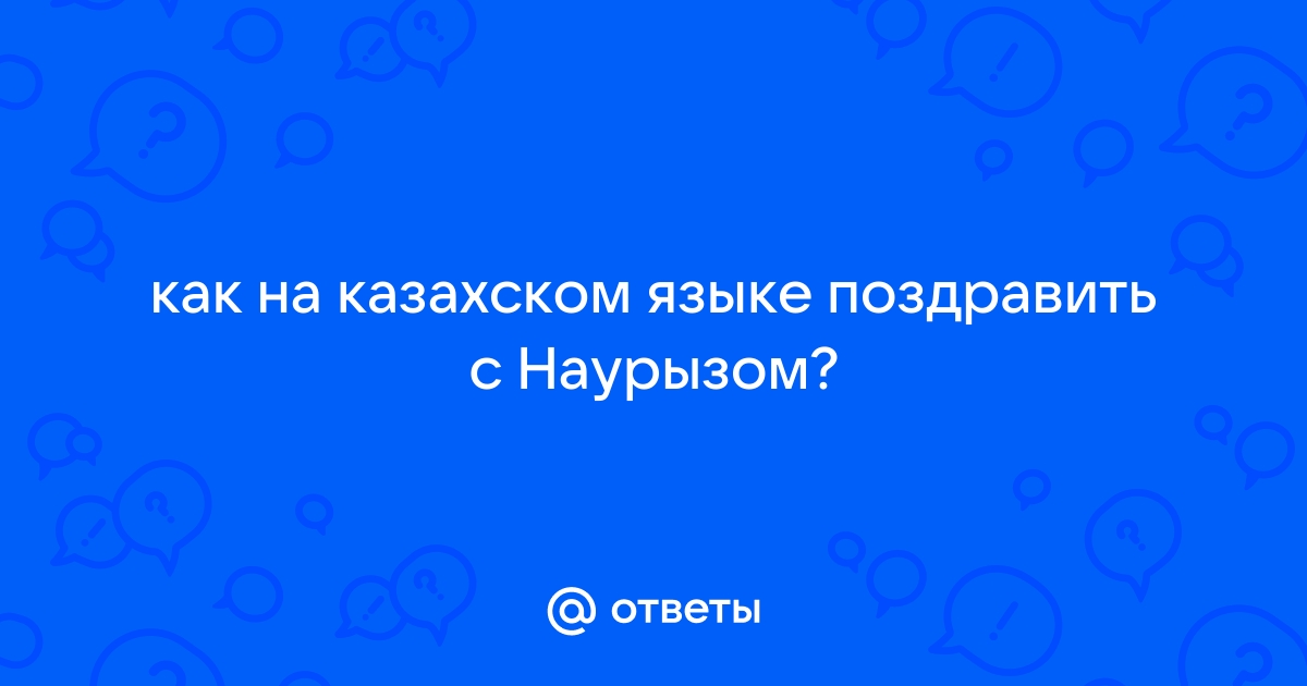 Поздравление с наступающим Наурызом на казахском языке: перевод на русский