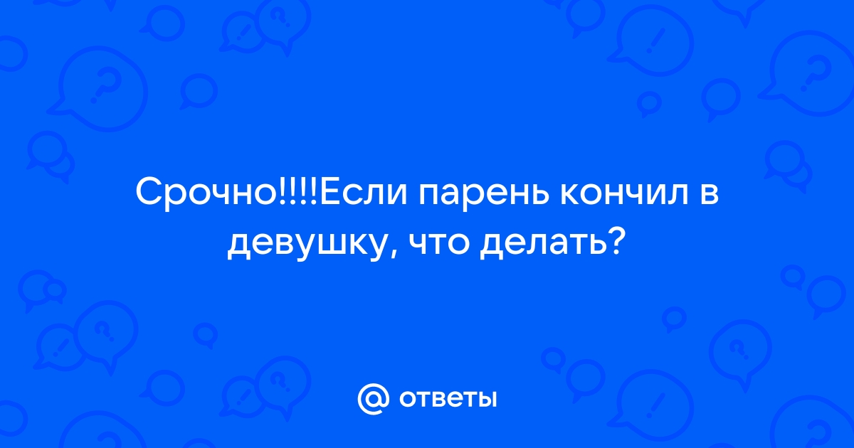 Почему мужчине нравится кончать в женщину