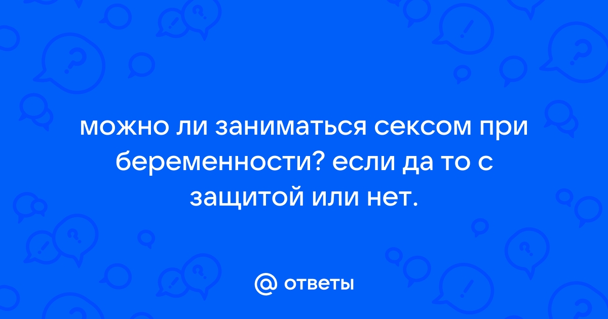 Можно ли заниматься сексом при беременности: что стоит учесть будущим родителям