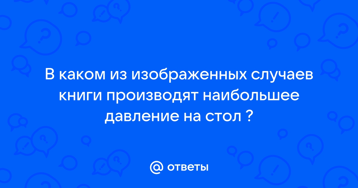 Какая из гирь производит наибольшее давление на стол наименьшее