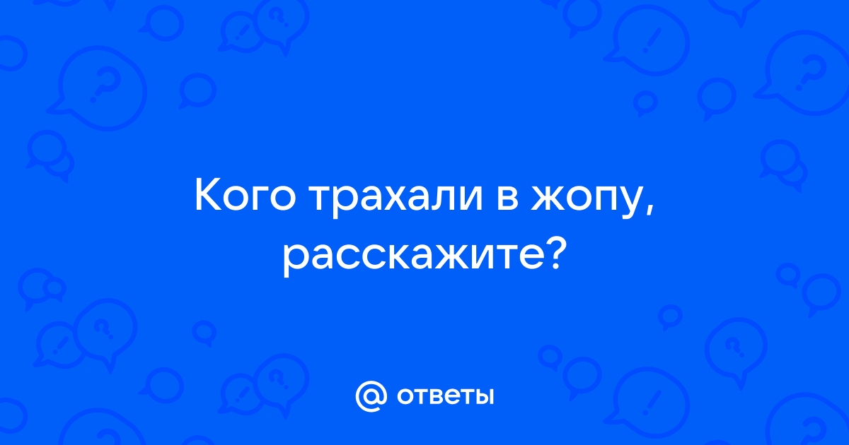 Найдены истории: «Меня ебут в жопу» – Читать