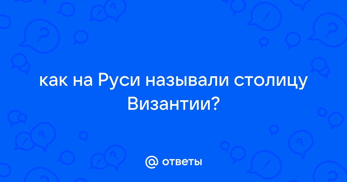 Как называли столицу Византии на Руси