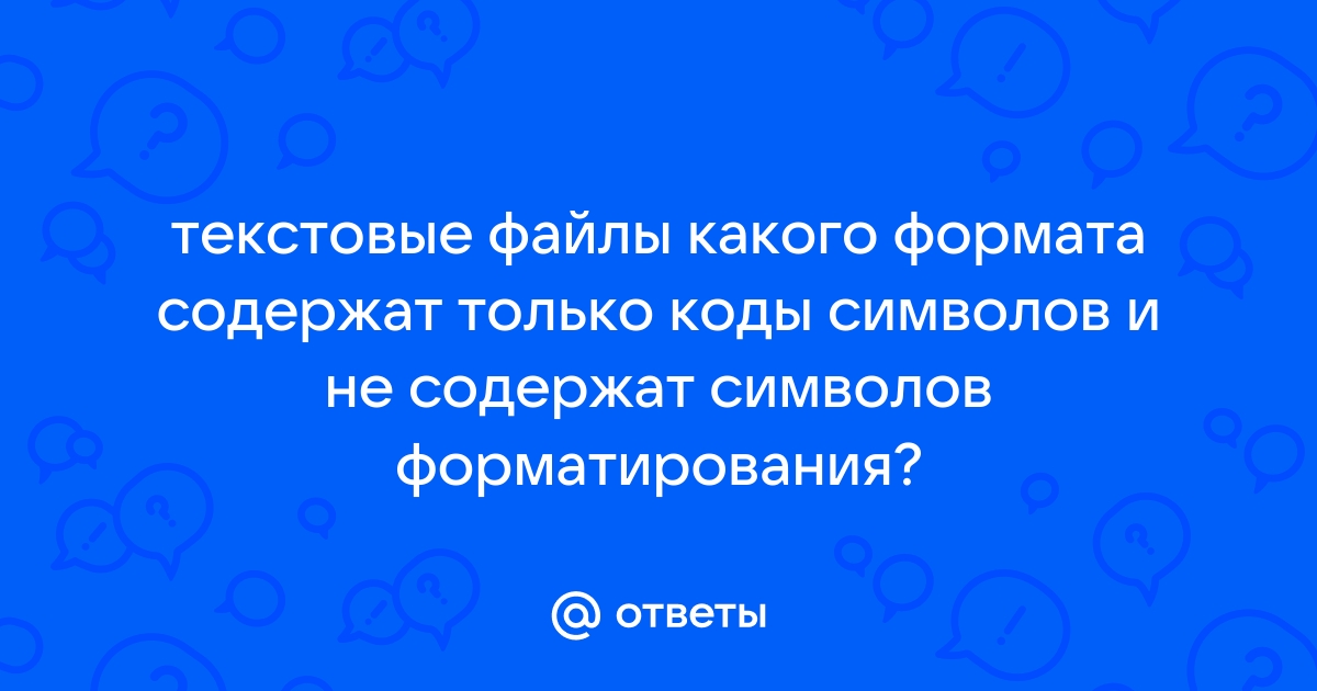 Текстовые файлы какого формата содержат только коды символов и не содержат символов форматирования