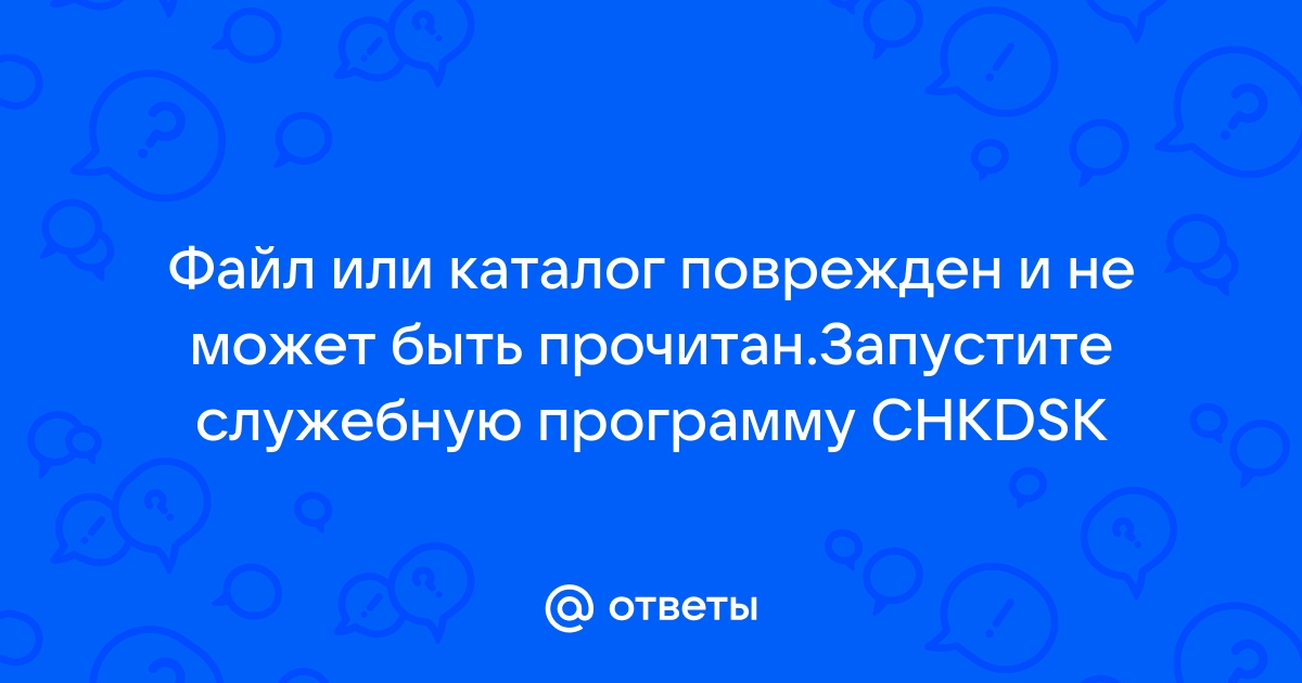 Файл или каталог поврежден и не может быть прочитан запустите служебную программу chkdsk