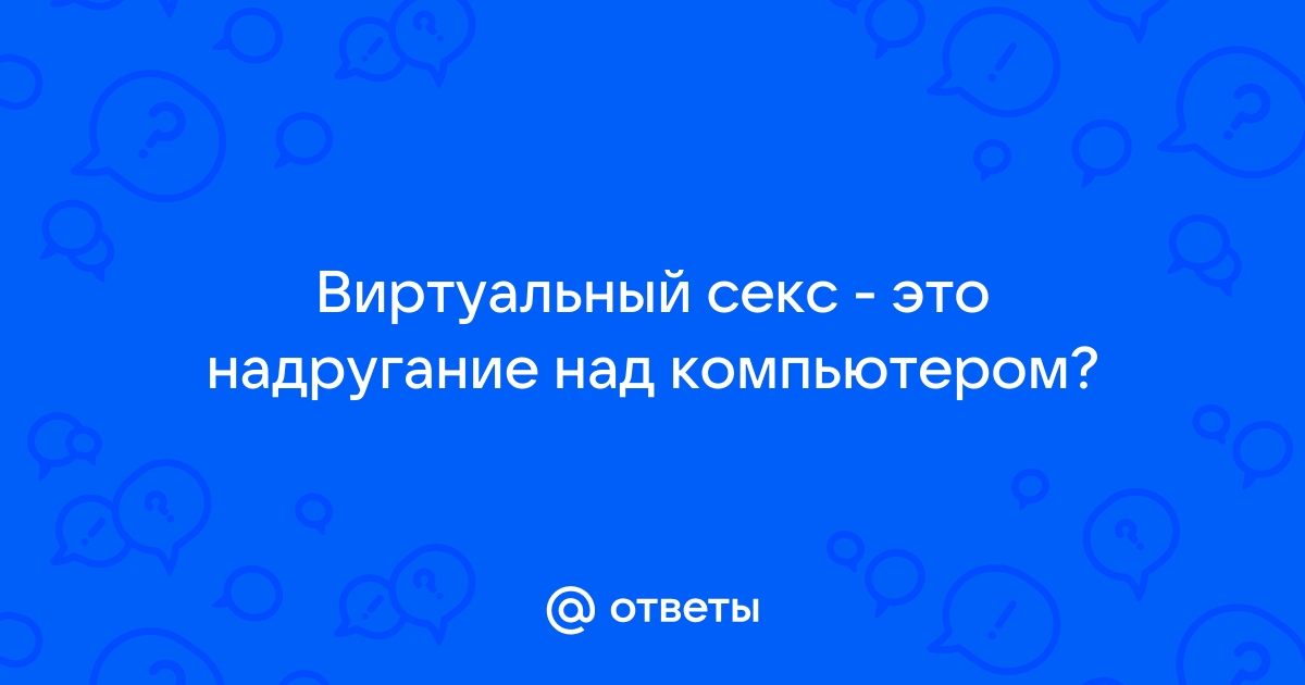 Как заниматься виртуальным сексом: правила, советы экспертов и вебкам-модели