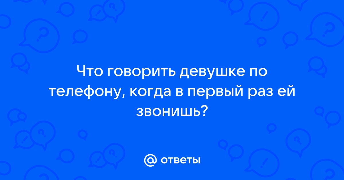 Что сказать девушке по телефону чтобы ей стало очень приятно