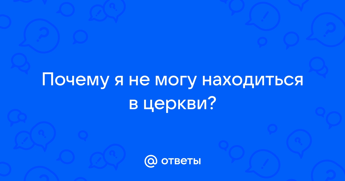 Почему в церкви становится плохо: 8 основных причин