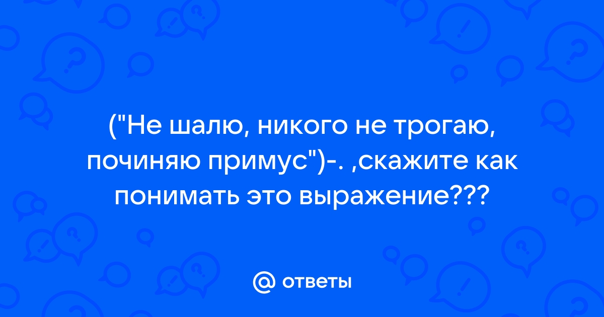 Никогда не прикасалась к примусу