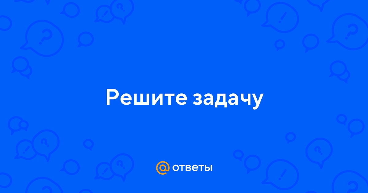 Ответы Mail.ru: Решите задачу