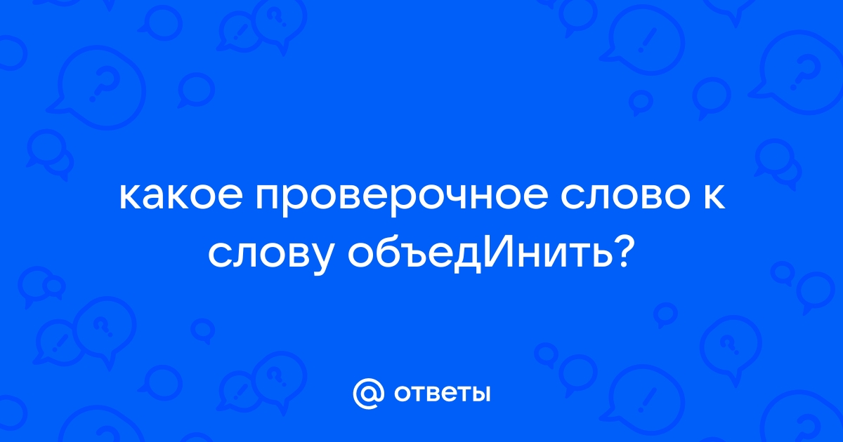 Проверочное слово к слову объединить