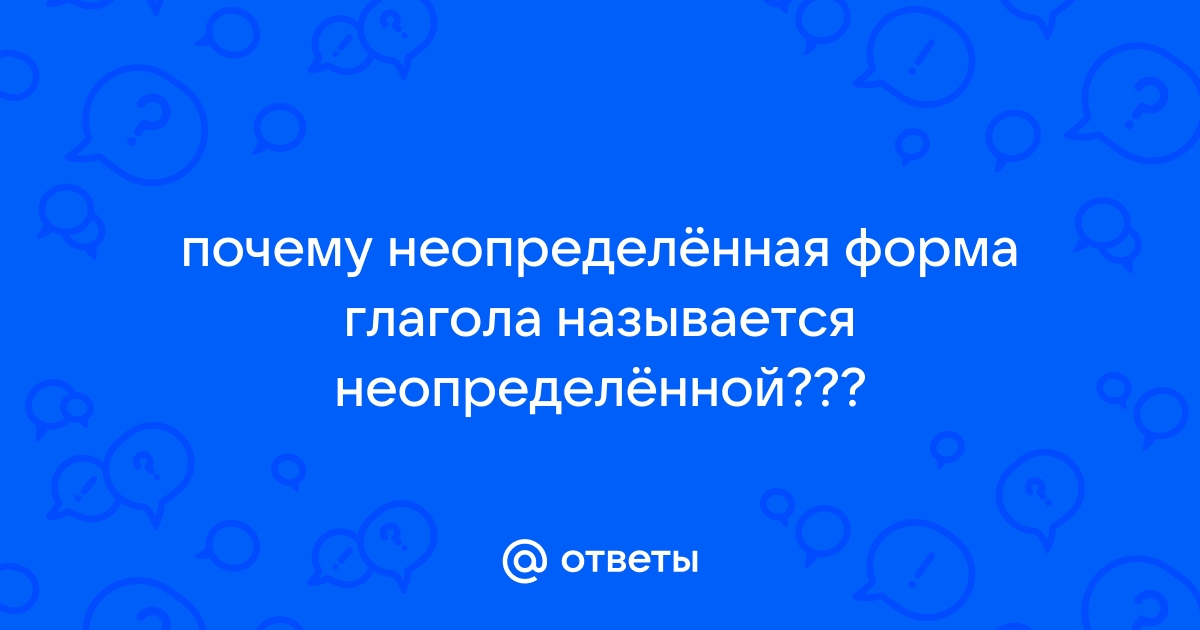 почему начальная форма глагола называется неопределенной | Дзен