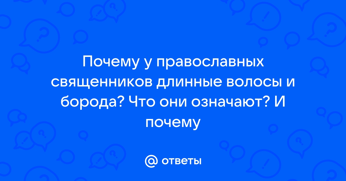 Почему у многих священнослужителей длинные волосы? - Семь-я - Статьи - Клин православный