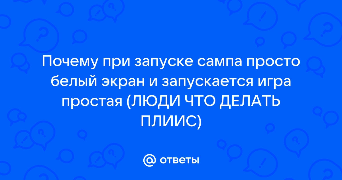 Почему при запуске самп белый экран и запускается гта са