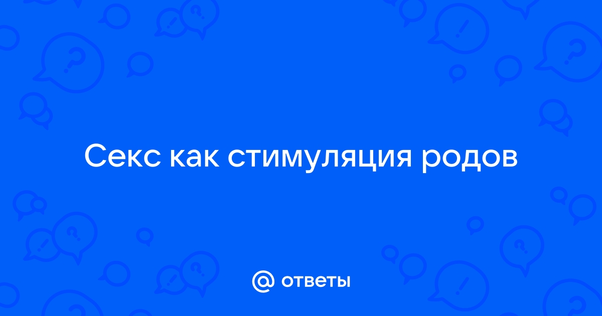 Какие способы вызвать роды работают, а какие нет