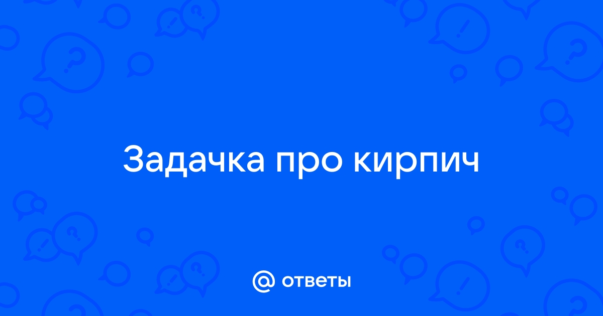 Строительный кирпич весит 4 кг сколько весит игрушечный кирпич в 4 раза меньше