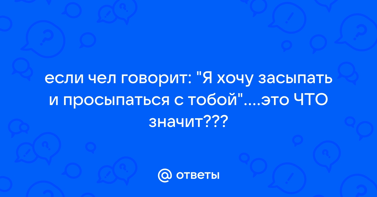 И тут она говорит Хочу с тобой просыпаться каждое утро