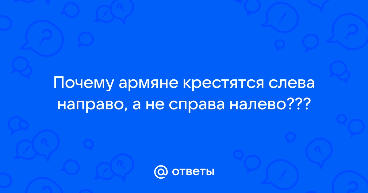 Армяне крестятся справа налево