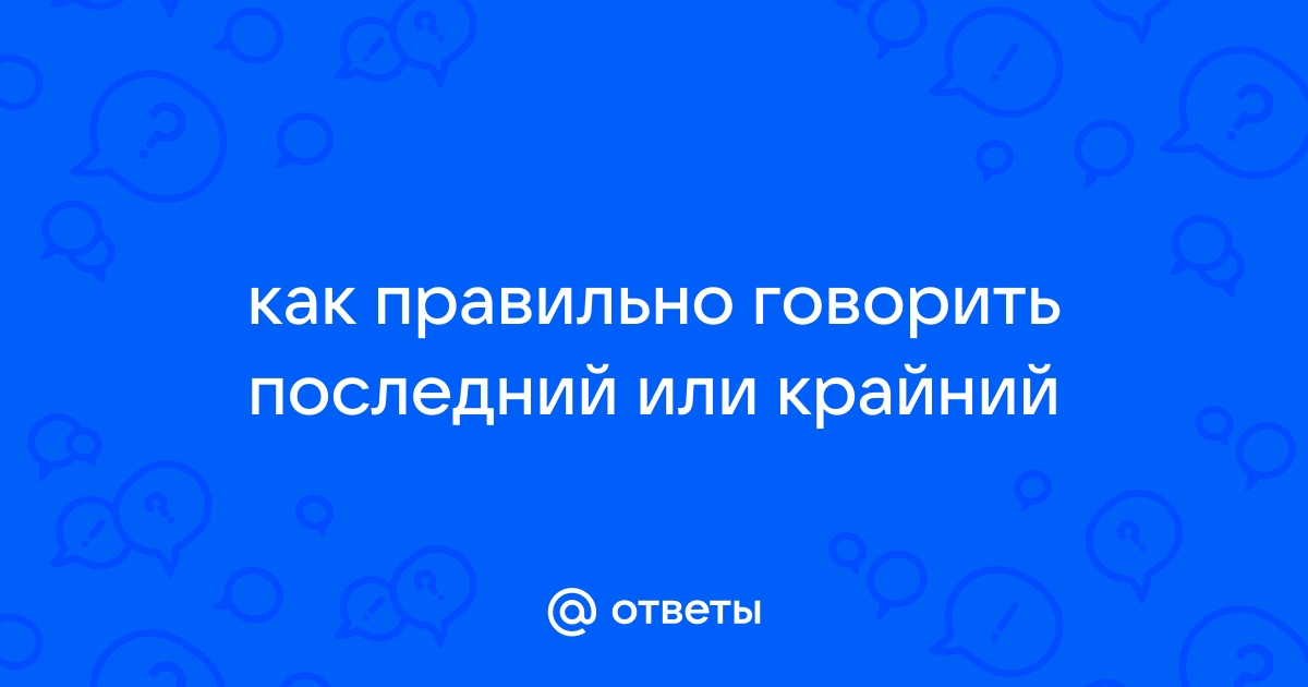 Как правильно говорить последний день или крайний