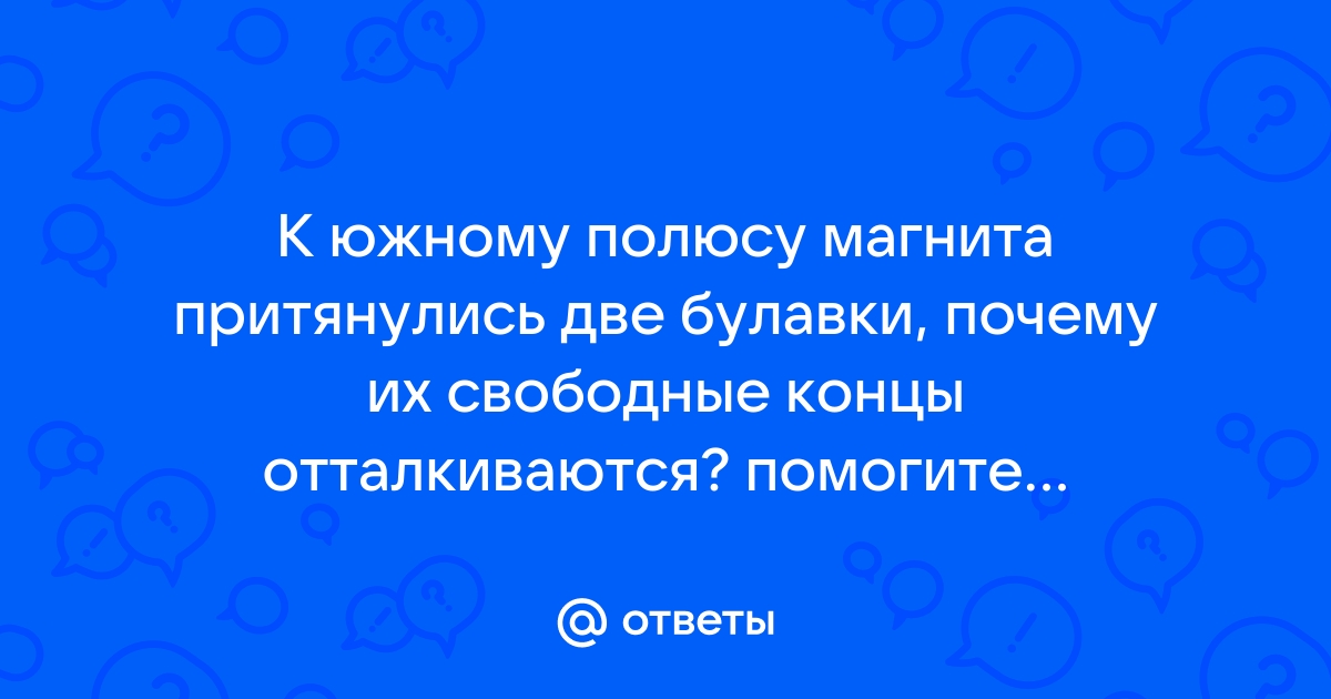 К южному полюсу магнита притянулись две булавки почему их свободные концы отталкиваются рисунок