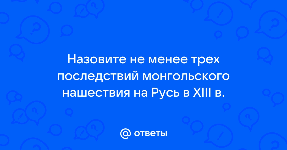 Назовите не менее трех последствий монгольского нашествия на русь в xiii в