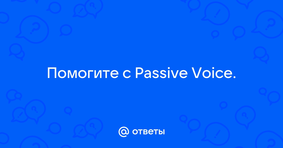 Otvety Mail Ru Pomogite S Passive Voice