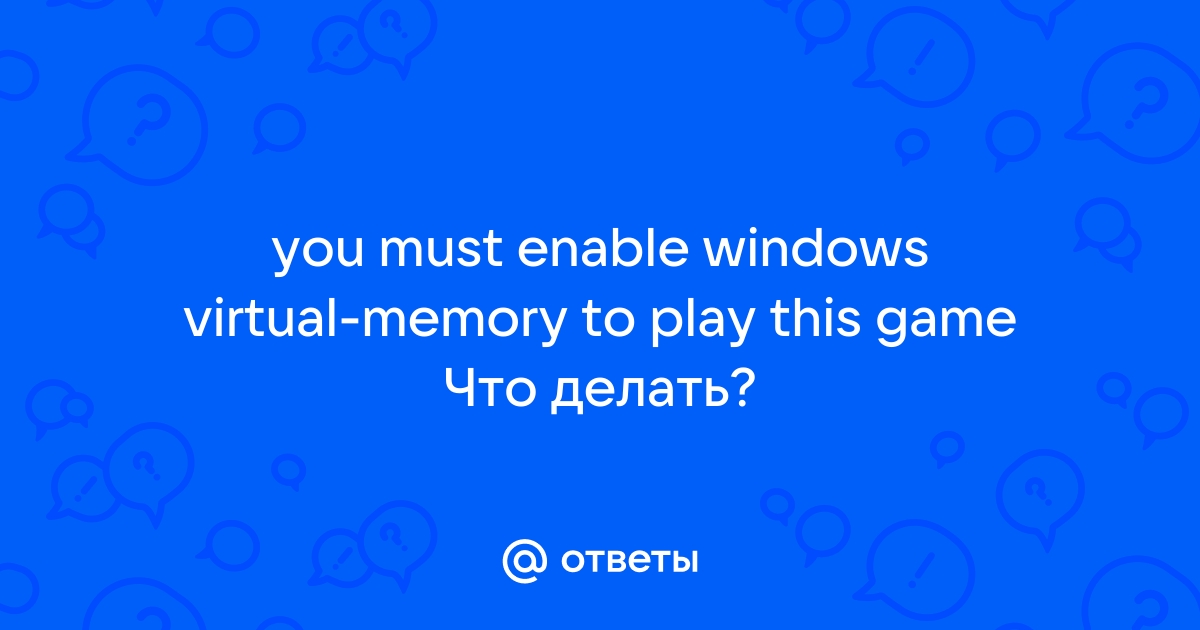 Windows virtual memory must be enabled to play this game что делать