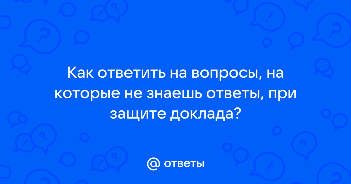 Что делать если не знаешь как ответить на вопрос на защите проекта