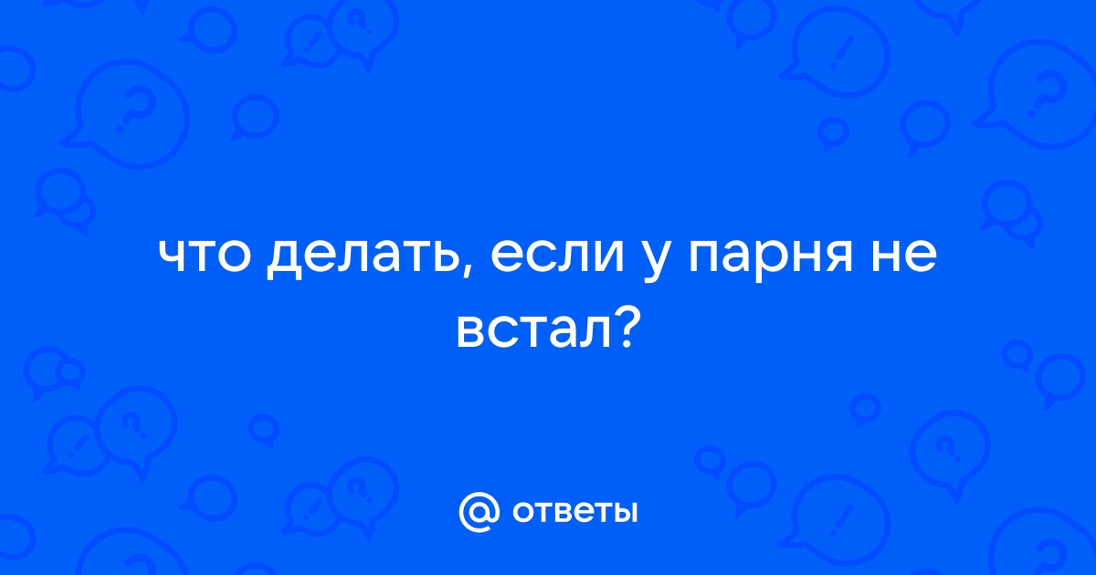 Проблема с утренней эрекцией: что делать и надо ли лечить?