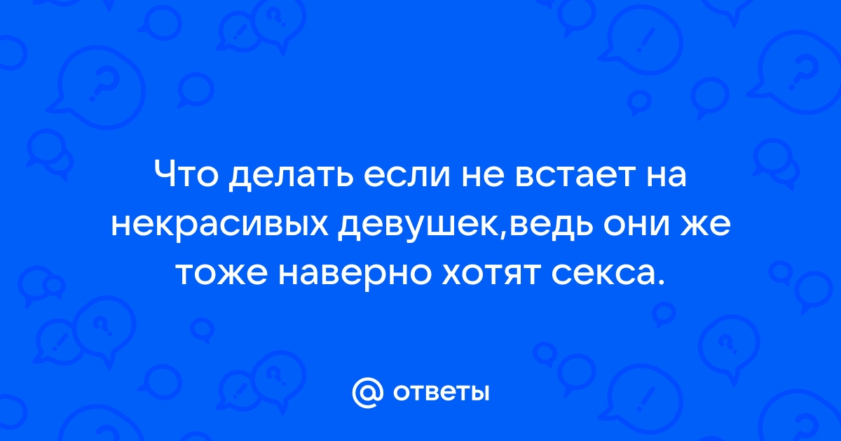 Что делать, если пропадает эрекция во время секса