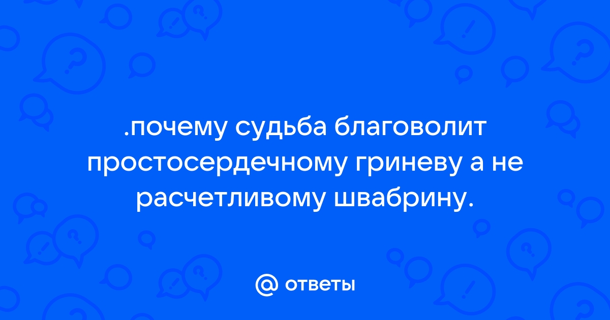 Ответы privilegiya26.ru: .почему судьба благоволит простосердечному гриневу а не расчетливому швабрину.