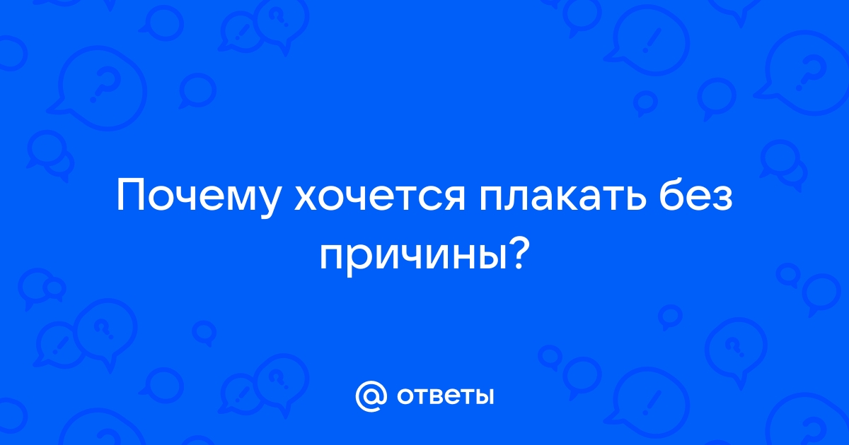 Почему хочется плакать без причин