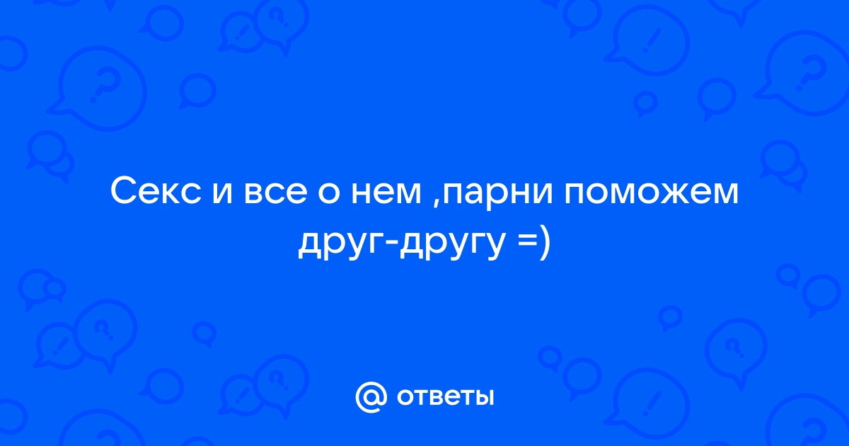 Парни хотят обкончать друг друга и занимаются анальным сексом