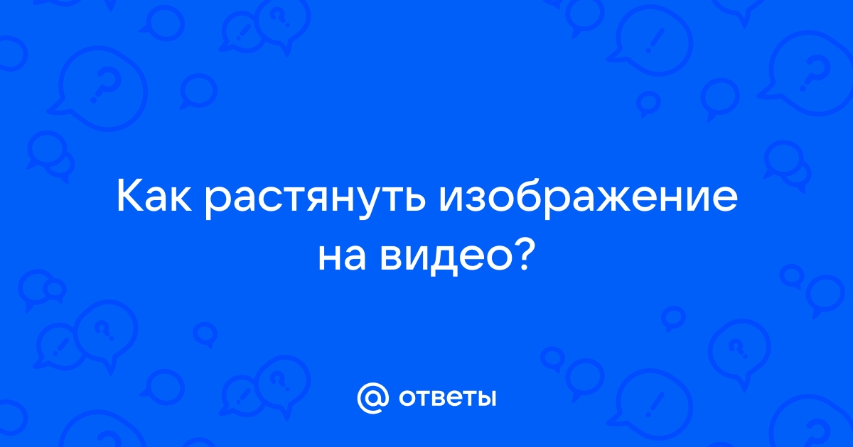 Растянуть изображение видео онлайн