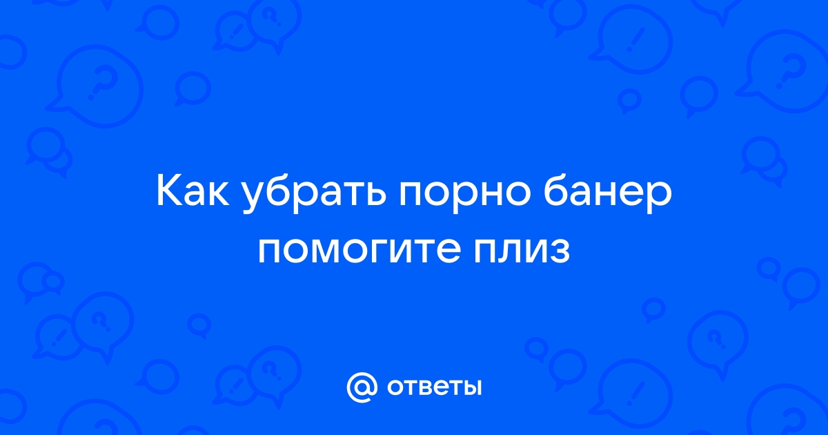 Информеры и порно-баннеры. Профилкатика и избавление